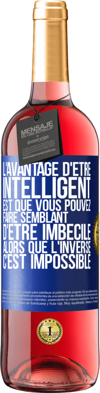 29,95 € Envoi gratuit | Vin rosé Édition ROSÉ L'avantage d'être intelligent est que vous pouvez faire semblant d'être imbécile alors que l'inverse c'est impossible Étiquette Bleue. Étiquette personnalisable Vin jeune Récolte 2024 Tempranillo