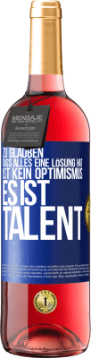 29,95 € Kostenloser Versand | Roséwein ROSÉ Ausgabe Zu glauben. dass alles eine Lösung hat ist kein Optimismus. Es ist Talent Blaue Markierung. Anpassbares Etikett Junger Wein Ernte 2023 Tempranillo