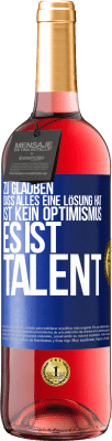 29,95 € Kostenloser Versand | Roséwein ROSÉ Ausgabe Zu glauben. dass alles eine Lösung hat ist kein Optimismus. Es ist Talent Blaue Markierung. Anpassbares Etikett Junger Wein Ernte 2025 Tempranillo