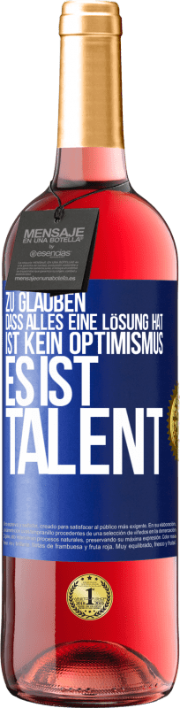 29,95 € Kostenloser Versand | Roséwein ROSÉ Ausgabe Zu glauben. dass alles eine Lösung hat ist kein Optimismus. Es ist Talent Blaue Markierung. Anpassbares Etikett Junger Wein Ernte 2023 Tempranillo