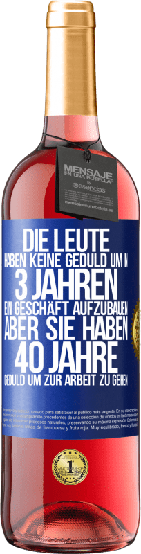 29,95 € Kostenloser Versand | Roséwein ROSÉ Ausgabe Die Leute haben keine Geduld, um in 3 Jahren ein Geschäft aufzubauen. Aber sie haben 40 Jahre Geduld, um zur Arbeit zu gehen Blaue Markierung. Anpassbares Etikett Junger Wein Ernte 2024 Tempranillo