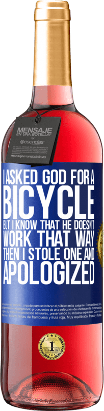 29,95 € Free Shipping | Rosé Wine ROSÉ Edition I asked God for a bicycle, but I know that He doesn't work that way. Then I stole one, and apologized Blue Label. Customizable label Young wine Harvest 2025 Tempranillo