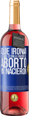 29,95 € Envío gratis | Vino Rosado Edición ROSÉ ¡Qué ironía! Los que están a favor del aborto ya nacieron Etiqueta Azul. Etiqueta personalizable Vino joven Cosecha 2024 Tempranillo