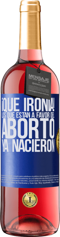 29,95 € Envío gratis | Vino Rosado Edición ROSÉ ¡Qué ironía! Los que están a favor del aborto ya nacieron Etiqueta Azul. Etiqueta personalizable Vino joven Cosecha 2023 Tempranillo