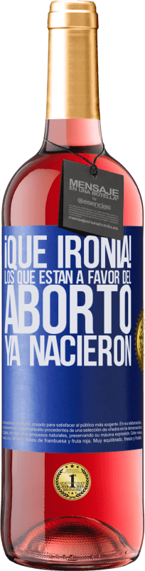 29,95 € Envío gratis | Vino Rosado Edición ROSÉ ¡Qué ironía! Los que están a favor del aborto ya nacieron Etiqueta Azul. Etiqueta personalizable Vino joven Cosecha 2024 Tempranillo