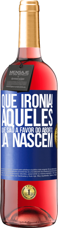 29,95 € Envio grátis | Vinho rosé Edição ROSÉ Que ironia! Aqueles que são a favor do aborto já nascem Etiqueta Azul. Etiqueta personalizável Vinho jovem Colheita 2025 Tempranillo