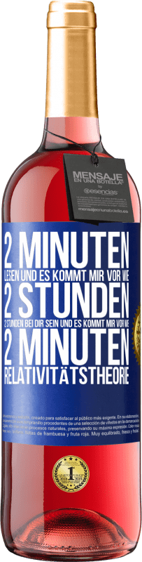 29,95 € Kostenloser Versand | Roséwein ROSÉ Ausgabe 2 Minuten lesen und es kommt mir vor wie 2 Stunden. 2 Stunden bei dir sein und es kommt mir vor wie 2 Minuten. Relativitätstheor Blaue Markierung. Anpassbares Etikett Junger Wein Ernte 2024 Tempranillo