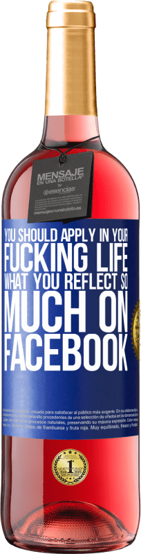 29,95 € Free Shipping | Rosé Wine ROSÉ Edition You should apply in your fucking life, what you reflect so much on Facebook Blue Label. Customizable label Young wine Harvest 2022 Tempranillo