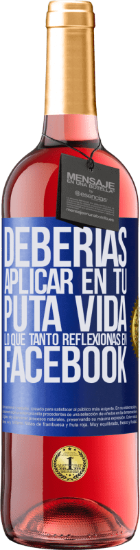 29,95 € Envío gratis | Vino Rosado Edición ROSÉ Deberías aplicar en tu puta vida, lo que tanto reflexionas en Facebook Etiqueta Azul. Etiqueta personalizable Vino joven Cosecha 2024 Tempranillo