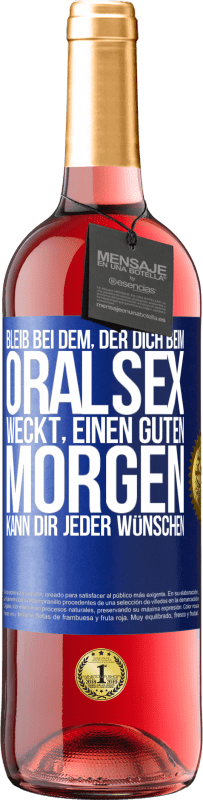 29,95 € Kostenloser Versand | Roséwein ROSÉ Ausgabe Bleib bei dem, der dich beim Oralsex weckt, einen guten Morgen kann dir jeder wünschen Blaue Markierung. Anpassbares Etikett Junger Wein Ernte 2024 Tempranillo