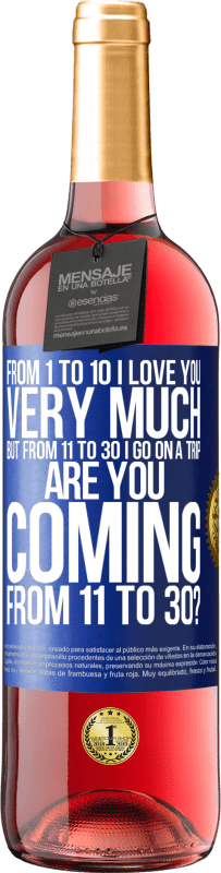 29,95 € Free Shipping | Rosé Wine ROSÉ Edition From 1 to 10 I love you very much. But from 11 to 30 I go on a trip. Are you coming from 11 to 30? Blue Label. Customizable label Young wine Harvest 2024 Tempranillo