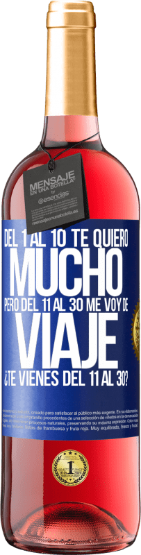 29,95 € Envío gratis | Vino Rosado Edición ROSÉ Del 1 al 10 te quiero mucho. Pero del 11 al 30 me voy de viaje. ¿Te vienes del 11 al 30? Etiqueta Azul. Etiqueta personalizable Vino joven Cosecha 2024 Tempranillo