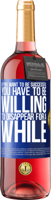 29,95 € Free Shipping | Rosé Wine ROSÉ Edition If you want to be successful you have to be willing to disappear for a while Blue Label. Customizable label Young wine Harvest 2025 Tempranillo