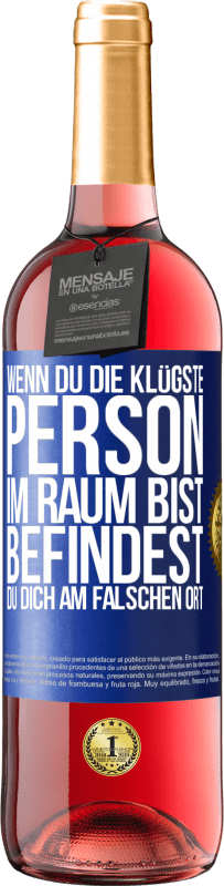 29,95 € Kostenloser Versand | Roséwein ROSÉ Ausgabe Wenn du die klügste Person im Raum bist, befindest du dich am falschen Ort Blaue Markierung. Anpassbares Etikett Junger Wein Ernte 2024 Tempranillo