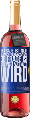 29,95 € Kostenloser Versand | Roséwein ROSÉ Ausgabe Die Frage ist nicht, wer mich verlassen wird. Die Frage ist, wer mich aufhalten wird Blaue Markierung. Anpassbares Etikett Junger Wein Ernte 2024 Tempranillo