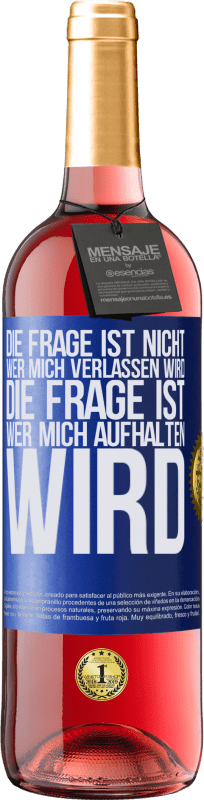 29,95 € Kostenloser Versand | Roséwein ROSÉ Ausgabe Die Frage ist nicht, wer mich verlassen wird. Die Frage ist, wer mich aufhalten wird Blaue Markierung. Anpassbares Etikett Junger Wein Ernte 2024 Tempranillo