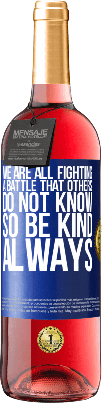 29,95 € Free Shipping | Rosé Wine ROSÉ Edition We are all fighting a battle that others do not know. So be kind, always Blue Label. Customizable label Young wine Harvest 2024 Tempranillo