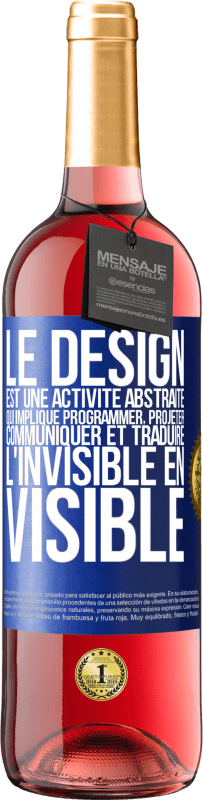 29,95 € Envoi gratuit | Vin rosé Édition ROSÉ Le design est une activité abstraite qui implique programmer, projeter, communiquer et traduire l'invisible en visible Étiquette Bleue. Étiquette personnalisable Vin jeune Récolte 2024 Tempranillo