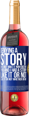 29,95 € Free Shipping | Rosé Wine ROSÉ Edition Denying a story does not make it non-existent. You and I had a story. Like it or not. I like it or not. Whether or not Blue Label. Customizable label Young wine Harvest 2023 Tempranillo