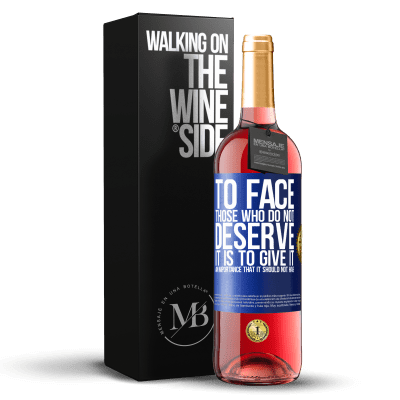 «To face those who do not deserve it is to give it an importance that it should not have» ROSÉ Edition