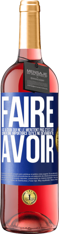 29,95 € Envoi gratuit | Vin rosé Édition ROSÉ Faire face à ceux qui ne le méritent pas c'est leur donner une importance qu'ils ne devraient pas avoir Étiquette Bleue. Étiquette personnalisable Vin jeune Récolte 2024 Tempranillo