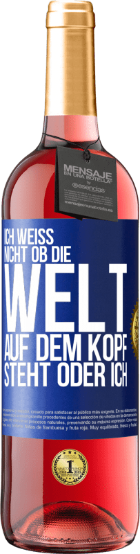 29,95 € Kostenloser Versand | Roséwein ROSÉ Ausgabe Ich weiß nicht, ob die Welt auf dem Kopf steht oder ich Blaue Markierung. Anpassbares Etikett Junger Wein Ernte 2025 Tempranillo