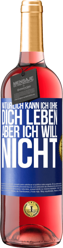 29,95 € Kostenloser Versand | Roséwein ROSÉ Ausgabe Natürlich kann ich ohne dich leben. Aber ich will nicht Blaue Markierung. Anpassbares Etikett Junger Wein Ernte 2025 Tempranillo