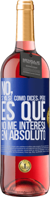 29,95 € Envío gratis | Vino Rosado Edición ROSÉ No, si ya sé cómo dices, pero es que no me interesa en absoluto Etiqueta Azul. Etiqueta personalizable Vino joven Cosecha 2025 Tempranillo