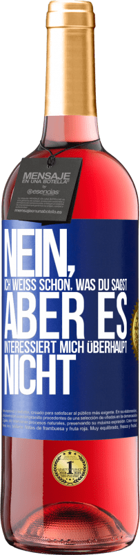 29,95 € Kostenloser Versand | Roséwein ROSÉ Ausgabe Nein, ich weiß schon, was du sagst, aber es interessiert mich überhaupt nicht Blaue Markierung. Anpassbares Etikett Junger Wein Ernte 2024 Tempranillo
