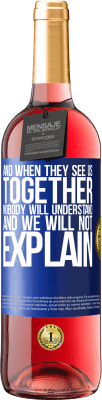 29,95 € Free Shipping | Rosé Wine ROSÉ Edition And when they see us together, nobody will understand, and we will not explain Blue Label. Customizable label Young wine Harvest 2024 Tempranillo
