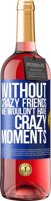 29,95 € Free Shipping | Rosé Wine ROSÉ Edition Without crazy friends we wouldn't have crazy moments Blue Label. Customizable label Young wine Harvest 2024 Tempranillo