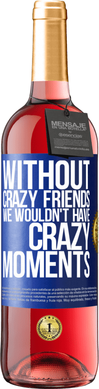 29,95 € Free Shipping | Rosé Wine ROSÉ Edition Without crazy friends we wouldn't have crazy moments Blue Label. Customizable label Young wine Harvest 2025 Tempranillo