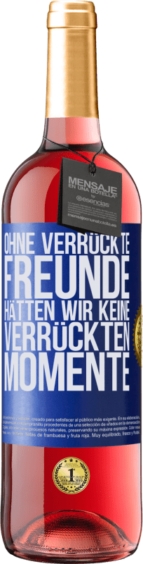 29,95 € Kostenloser Versand | Roséwein ROSÉ Ausgabe Ohne verrückte Freunde hätten wir keine verrückten Momente Blaue Markierung. Anpassbares Etikett Junger Wein Ernte 2024 Tempranillo