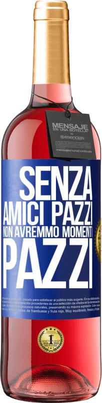 29,95 € Spedizione Gratuita | Vino rosato Edizione ROSÉ Senza amici pazzi non avremmo momenti pazzi Etichetta Blu. Etichetta personalizzabile Vino giovane Raccogliere 2024 Tempranillo