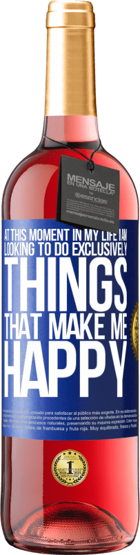 29,95 € Free Shipping | Rosé Wine ROSÉ Edition At this moment in my life, I am looking to do exclusively things that make me happy Blue Label. Customizable label Young wine Harvest 2023 Tempranillo
