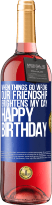 29,95 € Free Shipping | Rosé Wine ROSÉ Edition When things go wrong, our friendship brightens my day. Happy Birthday Blue Label. Customizable label Young wine Harvest 2023 Tempranillo