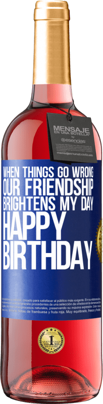 29,95 € Free Shipping | Rosé Wine ROSÉ Edition When things go wrong, our friendship brightens my day. Happy Birthday Blue Label. Customizable label Young wine Harvest 2024 Tempranillo