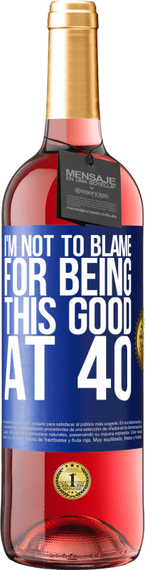 29,95 € Free Shipping | Rosé Wine ROSÉ Edition I'm not to blame for being this good at 40 Blue Label. Customizable label Young wine Harvest 2023 Tempranillo