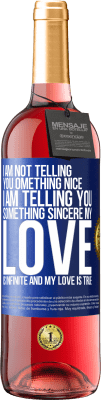 29,95 € Free Shipping | Rosé Wine ROSÉ Edition I am not telling you something nice, I am telling you something sincere, my love is infinite and my love is true Blue Label. Customizable label Young wine Harvest 2024 Tempranillo