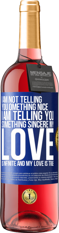 29,95 € Free Shipping | Rosé Wine ROSÉ Edition I am not telling you something nice, I am telling you something sincere, my love is infinite and my love is true Blue Label. Customizable label Young wine Harvest 2024 Tempranillo