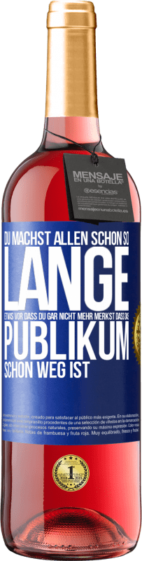 29,95 € Kostenloser Versand | Roséwein ROSÉ Ausgabe Du machst allen schon so lange etwas vor, dass du gar nicht mehr merkst, dass das Publikum schon weg ist. Blaue Markierung. Anpassbares Etikett Junger Wein Ernte 2023 Tempranillo