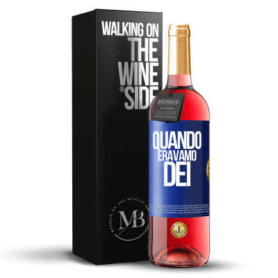 «Quando eravamo dei» Edizione ROSÉ