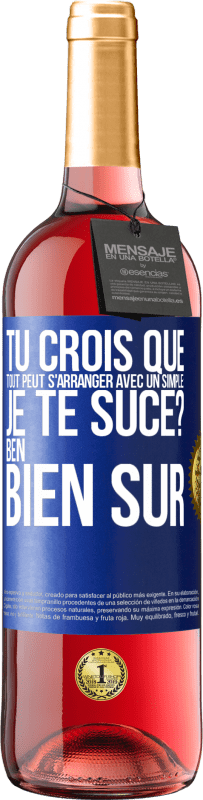 29,95 € Envoi gratuit | Vin rosé Édition ROSÉ Tu crois que tout peut s'arranger avec un simple: Je te suce? Ben, bien sûr Étiquette Bleue. Étiquette personnalisable Vin jeune Récolte 2023 Tempranillo