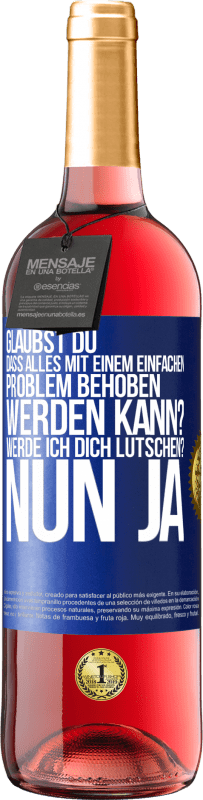 29,95 € Kostenloser Versand | Roséwein ROSÉ Ausgabe Glaubst du, dass alles mit einem einfachen Problem behoben werden kann? Werde ich dich lutschen? ... Nun ja Blaue Markierung. Anpassbares Etikett Junger Wein Ernte 2024 Tempranillo