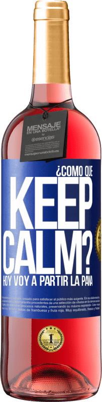 29,95 € Envío gratis | Vino Rosado Edición ROSÉ ¿Cómo que Keep Calm? Hoy voy a partir la pana Etiqueta Azul. Etiqueta personalizable Vino joven Cosecha 2024 Tempranillo