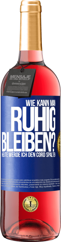 29,95 € Kostenloser Versand | Roséwein ROSÉ Ausgabe Wie kann man ruhig bleiben? Heute werde ich den Cord spalten Blaue Markierung. Anpassbares Etikett Junger Wein Ernte 2024 Tempranillo