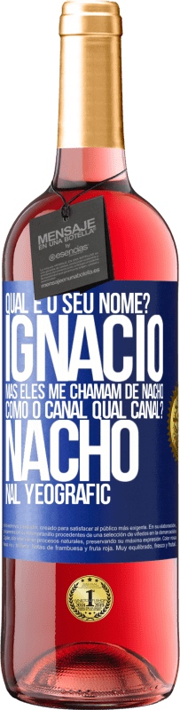 29,95 € Envio grátis | Vinho rosé Edição ROSÉ Qual é o seu nome? Ignacio, mas eles me chamam de Nacho. Como o canal. Qual canal? Nacho nal Yeografic Etiqueta Azul. Etiqueta personalizável Vinho jovem Colheita 2025 Tempranillo
