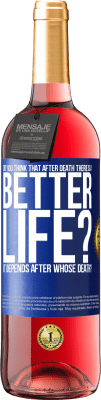 29,95 € Free Shipping | Rosé Wine ROSÉ Edition Do you think that after death there is a better life? It depends. After whose death? Blue Label. Customizable label Young wine Harvest 2025 Tempranillo