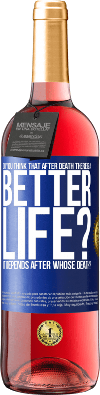 29,95 € Free Shipping | Rosé Wine ROSÉ Edition Do you think that after death there is a better life? It depends. After whose death? Blue Label. Customizable label Young wine Harvest 2023 Tempranillo