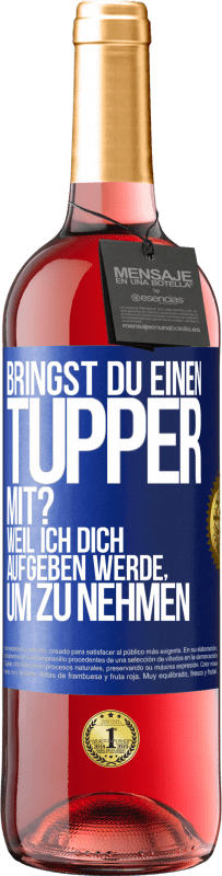 29,95 € Kostenloser Versand | Roséwein ROSÉ Ausgabe Bringst du einen Tupper mit? Weil ich dich aufgeben werde, um zu nehmen Blaue Markierung. Anpassbares Etikett Junger Wein Ernte 2023 Tempranillo